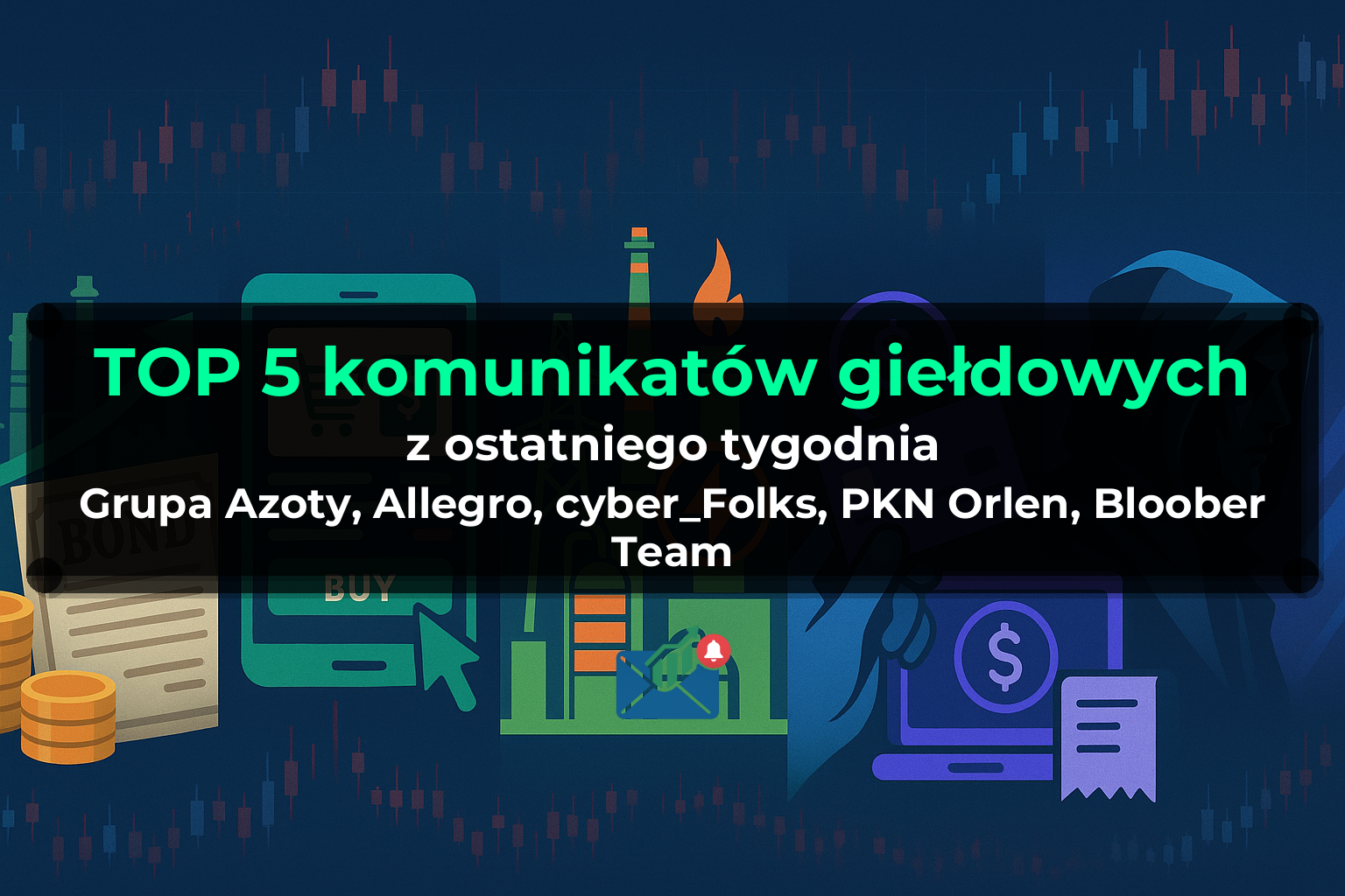 TOP 5 komunikatów giełdowych z ostatniego tygodnia (Grupa Azoty, Allegro, cyber_Folks, PKN Orlen, Bloober Team) - Tydzień 22/2026