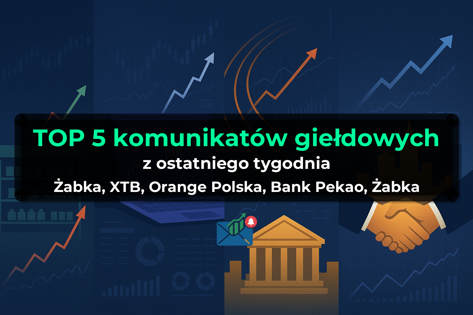 TOP 5 komunikatów giełdowych z ostatniego tygodnia (Żabka, XTB, Orange Polska, Bank Pekao, Żabka) - Tydzień 30/2026